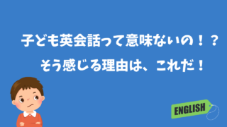 子ども英会話って意味ないの！？そう感じる理由はこれだ！