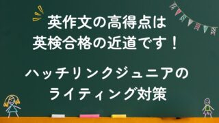 英作文の高得点は英検合格の近道！ハッチリンクジュニアのライティング対策